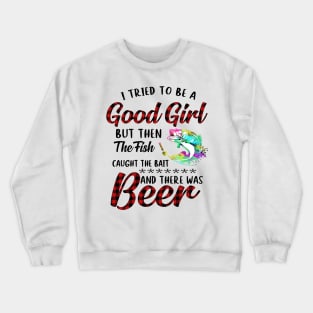 I Tried To Be A Good Girl Fishing And Beer Crewneck Sweatshirt